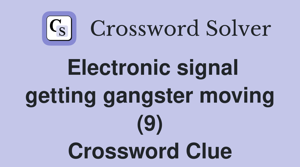 Electronic signal getting gangster moving (9) Crossword Clue Answers